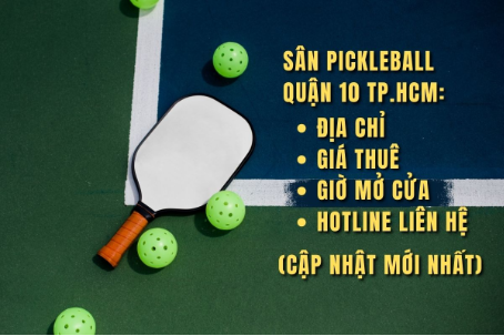Top sân pickleball Quận 10 TP.HCM: Địa chỉ, giá thuê, giờ mở cửa và hotline liên hệ (Cập nhật mới nh