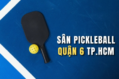 Danh sách sân pickleball Quận 6 chất lượng và uy tín (Cập nhật mới nhất)