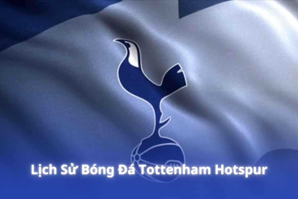 Câu Lạc Bộ Bóng Đá Tottenham Hotspur Lịch Sử Của Một Huyền Thoại