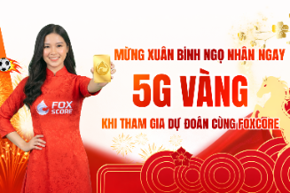 SĂN VÀNG CÙNG FoxScore – THẮNG CÀNG NHIỀU, THƯỞNG CÀNG LỚN