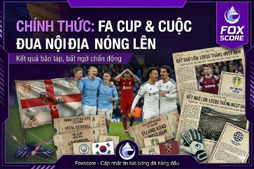 FA Cup nóng rực: Man City nghiền nát Liverpool, Leeds tạo địa chấn trước West Ham